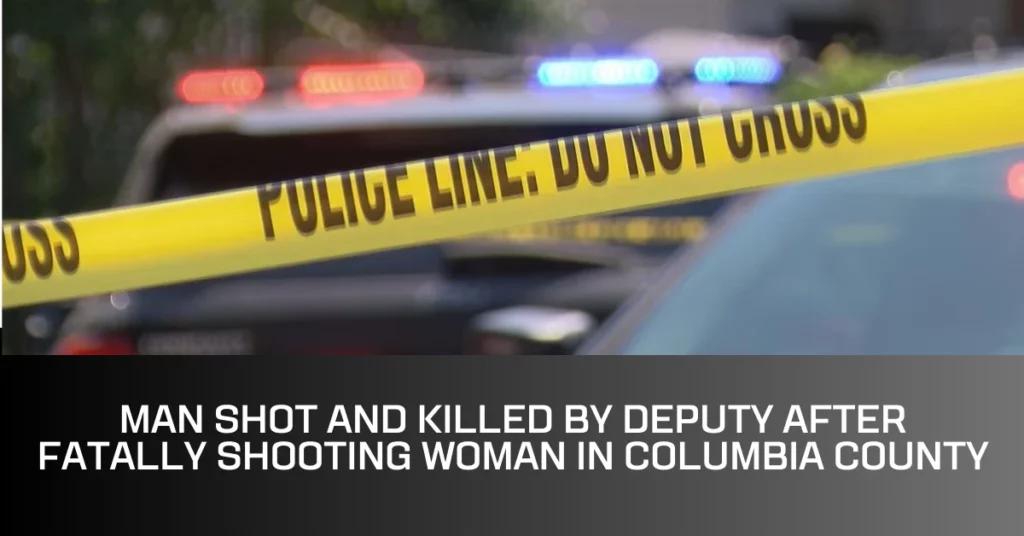 Man Shot and Killed by Deputy After Fatally Shooting Woman in Columbia County