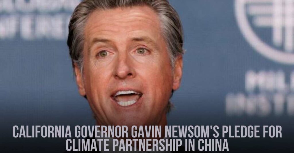California Governor Gavin Newsom's Pledge for Climate Partnership in China