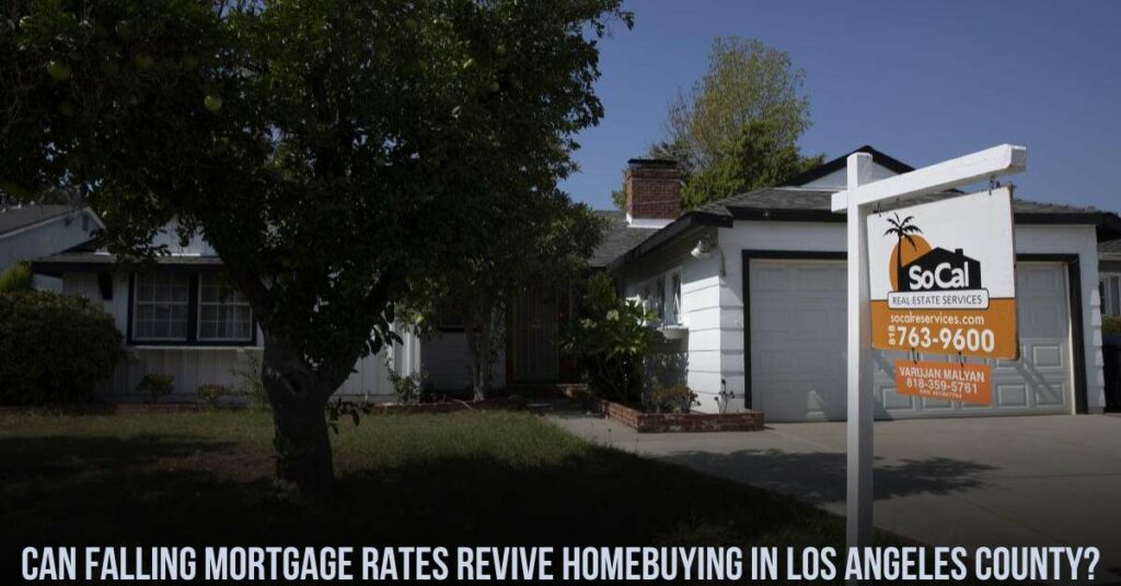 Can Falling Mortgage Rates Revive Homebuying in Los Angeles County?