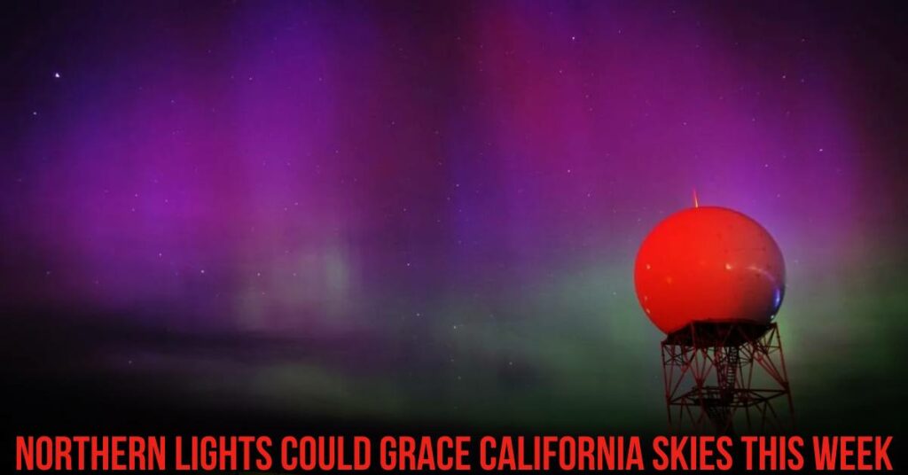 Northern Lights Could Grace California Skies This Week