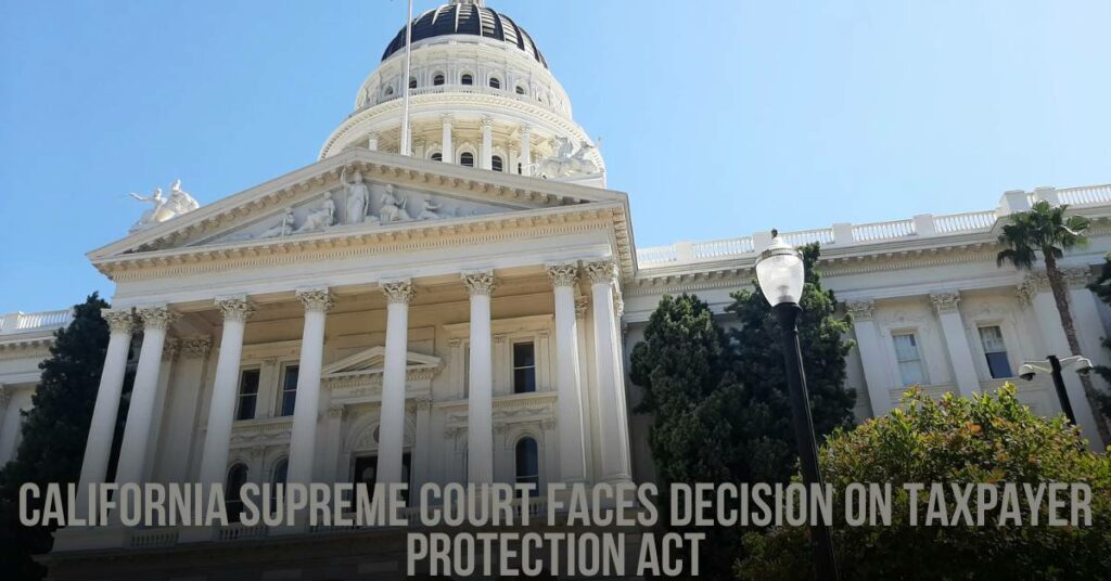 California Supreme Court Faces Decision on Taxpayer Protection Act