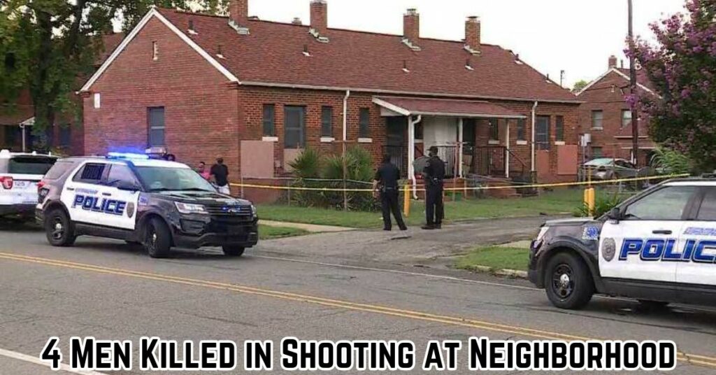 4 Men Killed in Shooting at Neighborhood